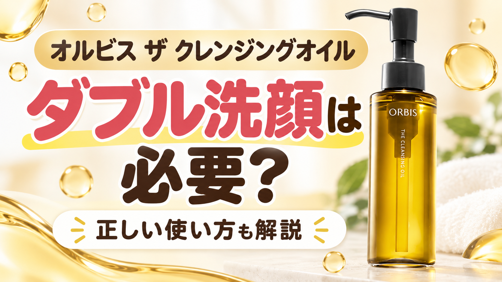 オルビスザクレンジングオイルはダブル洗顔が必要？正しい使い方と洗顔までの手順を解説